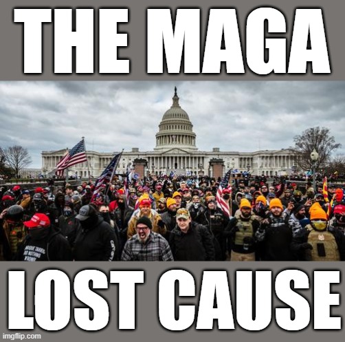 Jan 6th | THE MAGA; LOST CAUSE | image tagged in jan 6th,fascist,dictator,maga,commies,change my mind | made w/ Imgflip meme maker