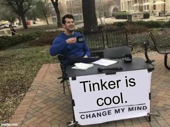 Tynker is fun. | Tinker is 
cool. | image tagged in memes,change my mind | made w/ Imgflip meme maker