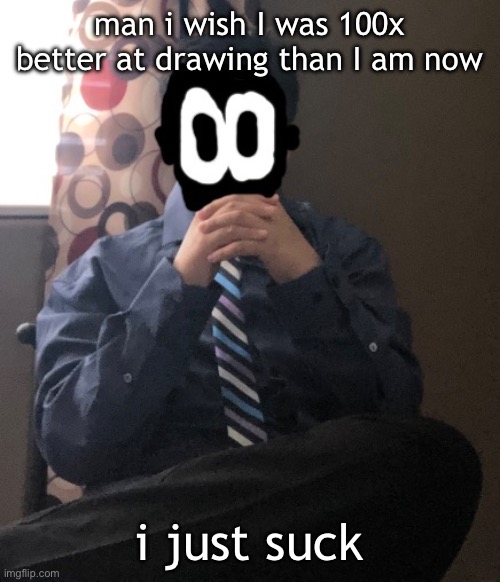 delted but he's badass | man i wish I was 100x better at drawing than I am now; i just suck | image tagged in delted but he's badass | made w/ Imgflip meme maker