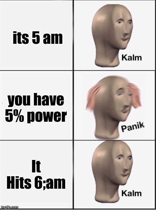 Reverse kalm panik | its 5 am you have 5% power It Hits 6;am | image tagged in reverse kalm panik | made w/ Imgflip meme maker