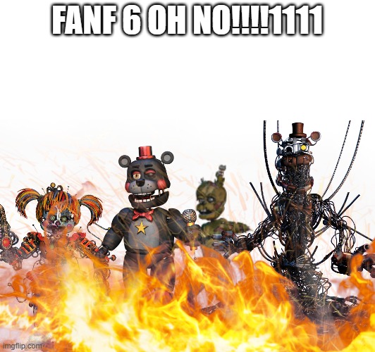 FANF 6 OH NO!!!!1111 | made w/ Imgflip meme maker
