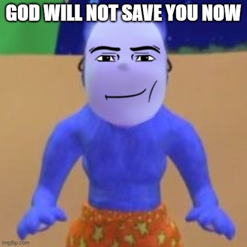 Man face Kedamono | GOD WILL NOT SAVE YOU NOW | image tagged in man face kedamono | made w/ Imgflip meme maker