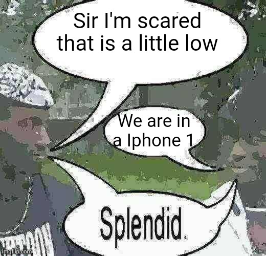 We sell crack Splendid | Sir I'm scared that is a little low; We are in a Iphone 1 | image tagged in we sell crack splendid | made w/ Imgflip meme maker