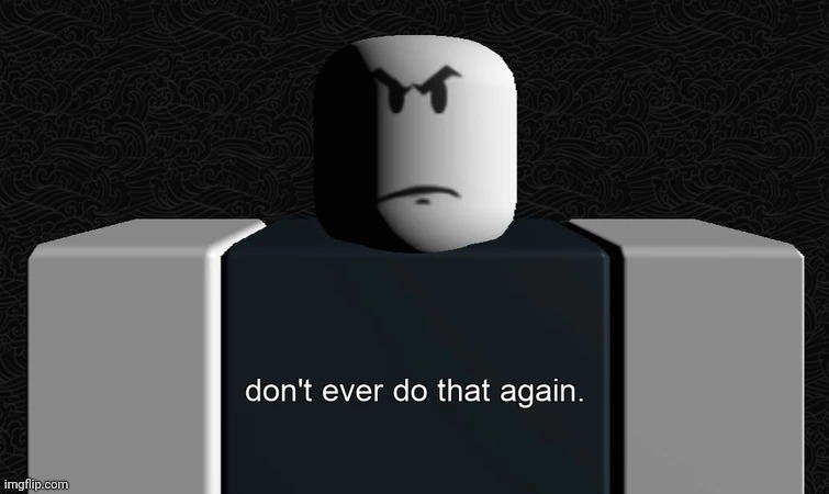 don't ever do that again. | image tagged in don't ever do that again,item asylum | made w/ Imgflip meme maker