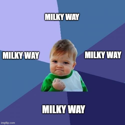 milky way | MILKY WAY; MILKY WAY; MILKY WAY; MILKY WAY | image tagged in memes,success kid | made w/ Imgflip meme maker