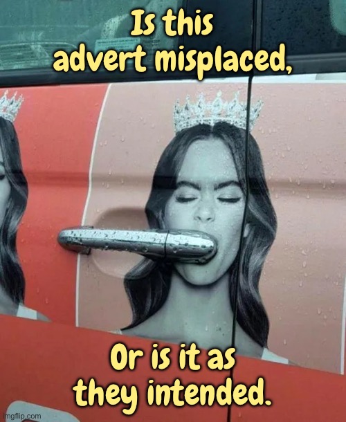 Misplaced | Is this advert misplaced, Or is it as they intended. | image tagged in enjoying it,advert misplaced,as intended,one job | made w/ Imgflip meme maker