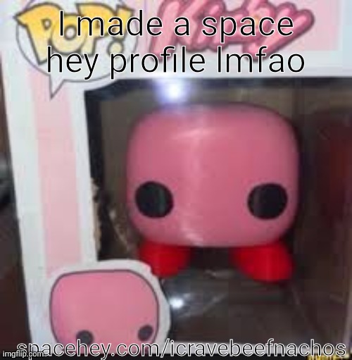 korb | I made a space hey profile lmfao; spacehey.com/icravebeefnachos | image tagged in korb | made w/ Imgflip meme maker