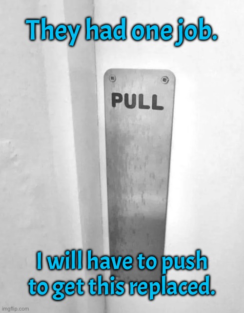 One job | They had one job. I will have to push to get this replaced. | image tagged in pull,have to push,get this replaced,you had one job | made w/ Imgflip meme maker