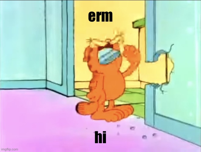 Garfield drywall | erm; hi | image tagged in garfield drywall | made w/ Imgflip meme maker