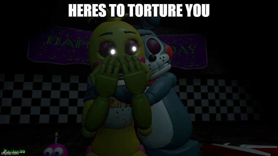 Toy Bonnie x toy chica  | HERES TO TORTURE YOU | image tagged in toy bonnie x toy chica | made w/ Imgflip meme maker