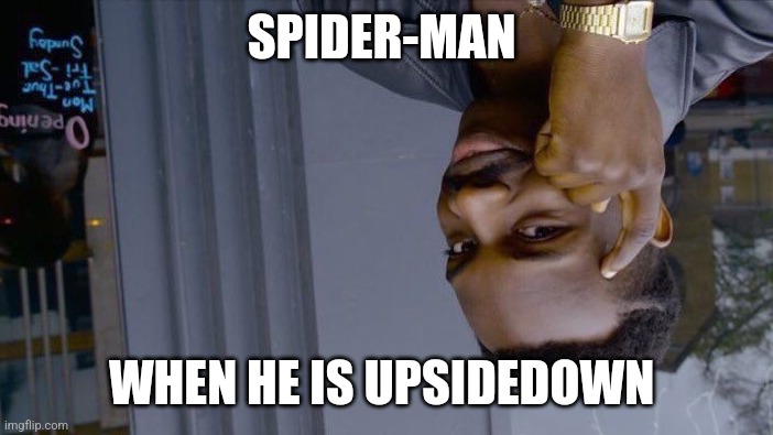 When Spiderman is upsidedown | SPIDER-MAN; WHEN HE IS UPSIDEDOWN | image tagged in memes,roll safe think about it | made w/ Imgflip meme maker