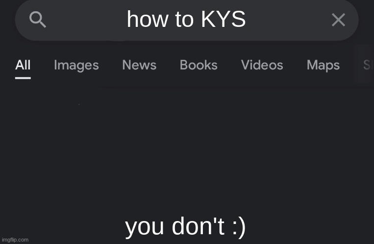 Fake search | how to KYS; you don't :) | image tagged in fake search,suicide,depression sadness hurt pain anxiety | made w/ Imgflip meme maker