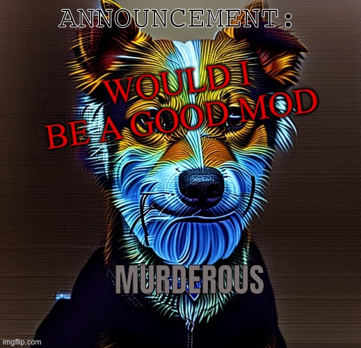 Murderous temp | WOULD I BE A GOOD MOD | image tagged in murderous temp | made w/ Imgflip meme maker