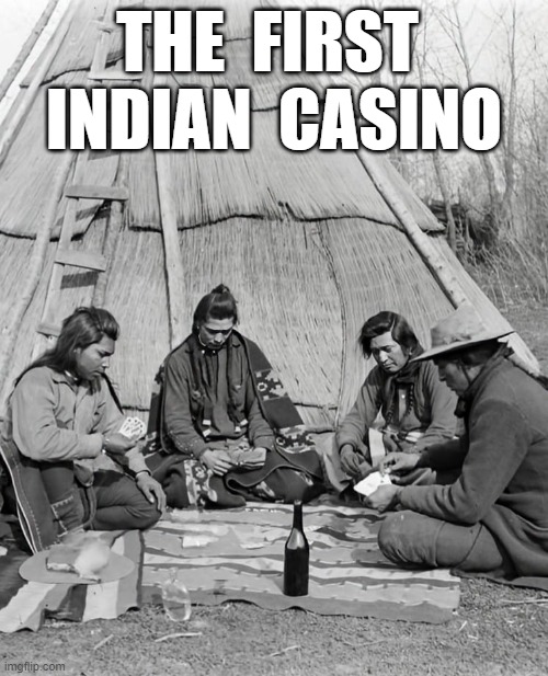 The First Indian Casino | THE  FIRST  INDIAN  CASINO | image tagged in native americans | made w/ Imgflip meme maker