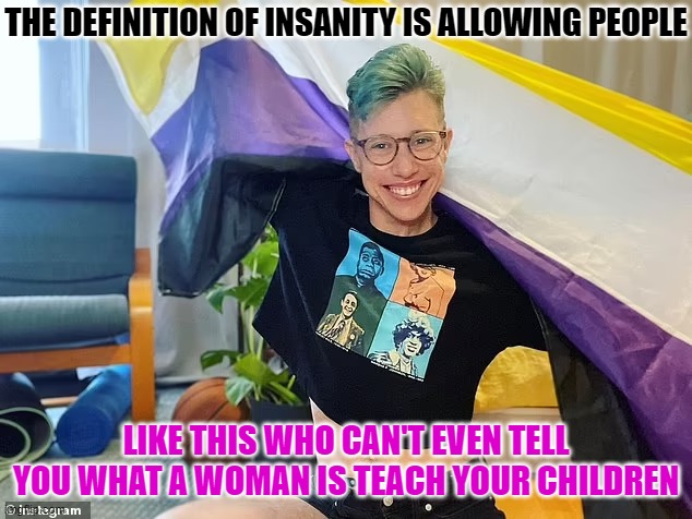 Definition of Insanity | THE DEFINITION OF INSANITY IS ALLOWING PEOPLE; LIKE THIS WHO CAN'T EVEN TELL YOU WHAT A WOMAN IS TEACH YOUR CHILDREN | image tagged in transsexuals,lgbt,disgusting | made w/ Imgflip meme maker