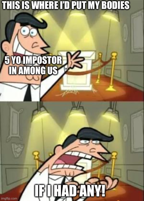 Among Us Sussi | THIS IS WHERE I’D PUT MY BODIES; 5 YO IMPOSTOR IN AMONG US; IF I HAD ANY! | image tagged in memes,this is where i'd put my trophy if i had one | made w/ Imgflip meme maker