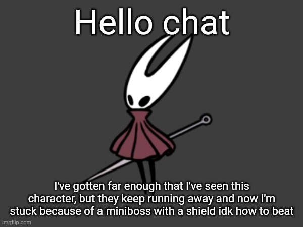 My "vengeful spirit" or whatever it's called can hit it through the shield but it can't recharge while fighting it | Hello chat; I've gotten far enough that I've seen this character, but they keep running away and now I'm stuck because of a miniboss with a shield idk how to beat | made w/ Imgflip meme maker