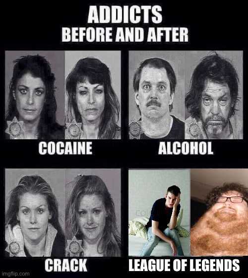Addicts before and after | LEAGUE OF LEGENDS | image tagged in addicts before and after | made w/ Imgflip meme maker