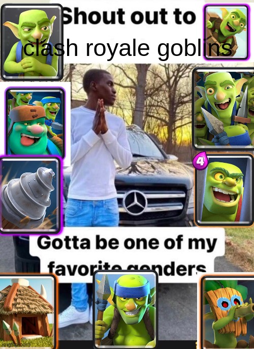gotta be one of my favorite genders | clash royale goblins | image tagged in gotta be one of my favorite genders | made w/ Imgflip meme maker