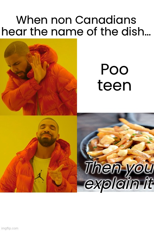 What did you say to me? Oh! Poutine | When non Canadians hear the name of the dish…; Poo teen; Then you explain it | image tagged in memes,drake hotline bling | made w/ Imgflip meme maker