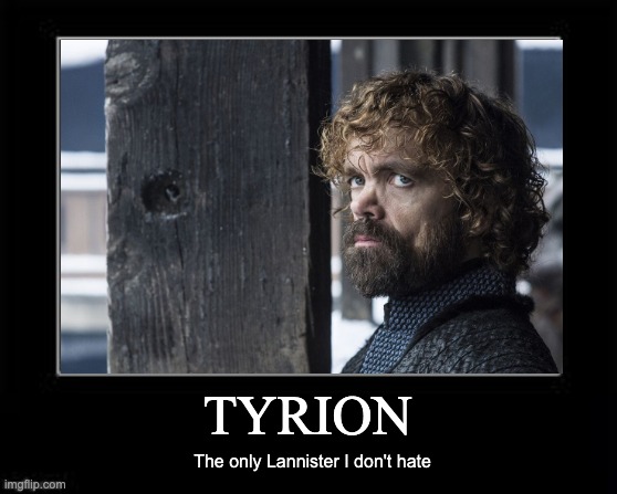 Tyrion Lannister | TYRION; The only Lannister I don't hate | image tagged in black box meme | made w/ Imgflip meme maker