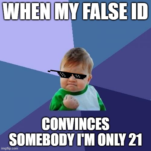 I'm afraid this no longer happens for me | WHEN MY FALSE ID; CONVINCES SOMEBODY I'M ONLY 21 | image tagged in memes,success kid,21,fake id | made w/ Imgflip meme maker
