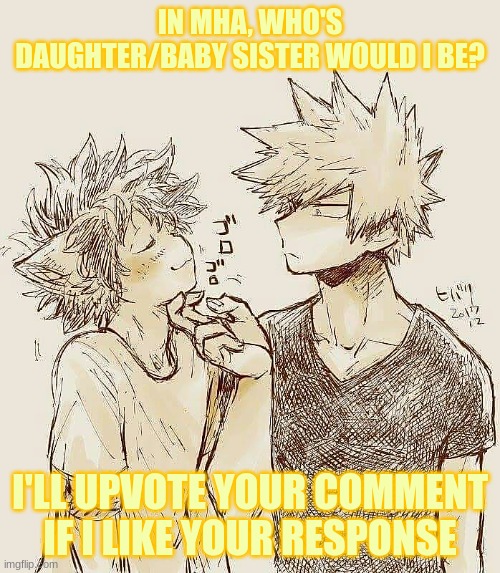 answer honsetly | IN MHA, WHO'S DAUGHTER/BABY SISTER WOULD I BE? I'LL UPVOTE YOUR COMMENT IF I LIKE YOUR RESPONSE | image tagged in bakudeku,mha,anime | made w/ Imgflip meme maker