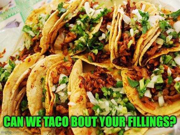 Tacos | CAN WE TACO BOUT YOUR FILLINGS? | image tagged in tacos | made w/ Imgflip meme maker