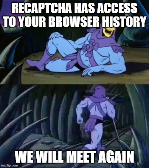 Skeletor disturbing facts | RECAPTCHA HAS ACCESS TO YOUR BROWSER HISTORY; WE WILL MEET AGAIN | image tagged in skeletor disturbing facts | made w/ Imgflip meme maker