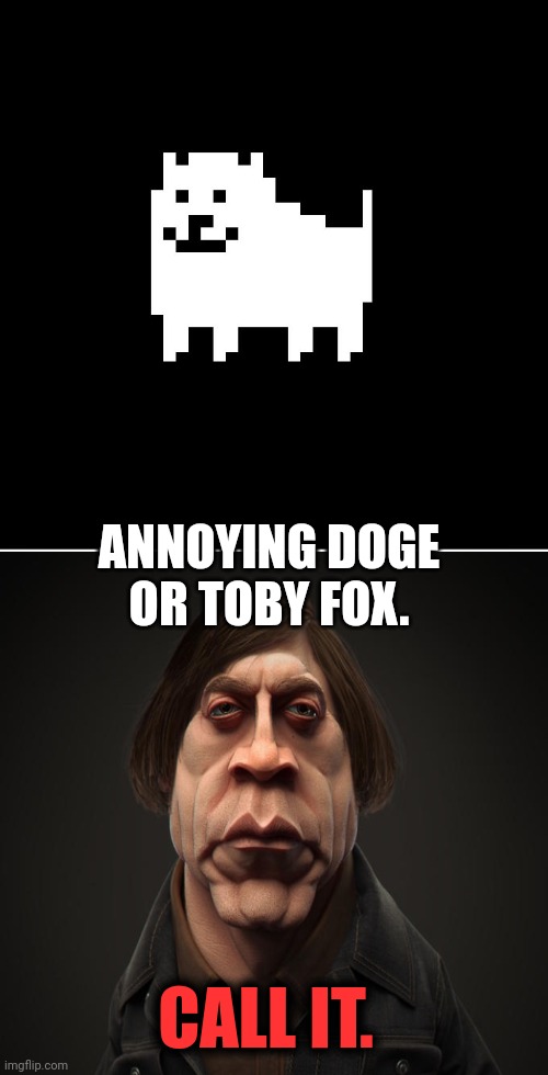 ANNOYING DOGE OR TOBY FOX. CALL IT. | image tagged in annoying dog undertale,call it,annoying,doge | made w/ Imgflip meme maker