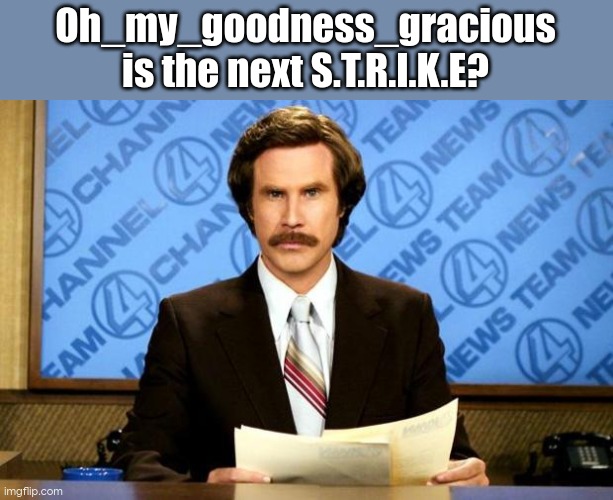 shout out to Oh_my_goodness_gracious! rip s.t.r.i.k.e | Oh_my_goodness_gracious is the next S.T.R.I.K.E? | image tagged in breaking news | made w/ Imgflip meme maker