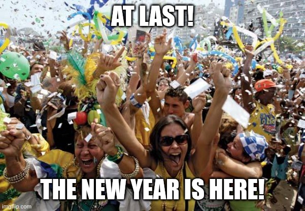 celebrate | AT LAST! THE NEW YEAR IS HERE! | image tagged in celebrate | made w/ Imgflip meme maker