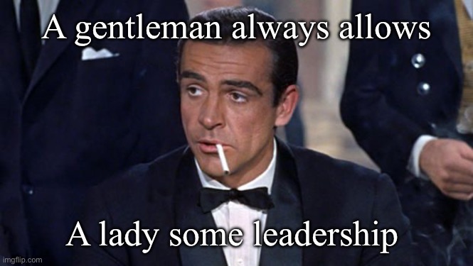James Bond | A gentleman always allows; A lady some leadership | image tagged in james bond | made w/ Imgflip meme maker