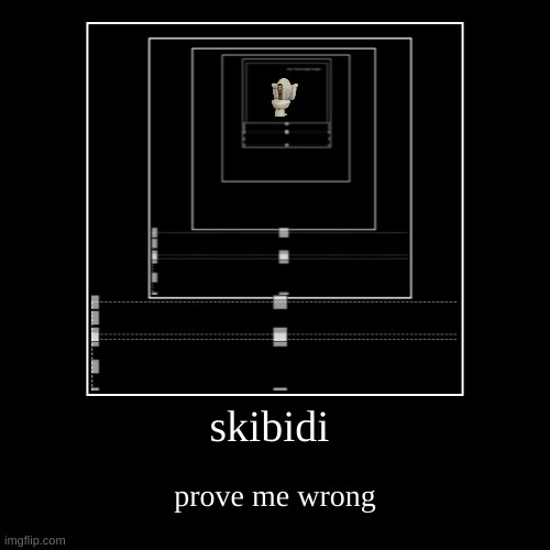 skibidi | prove me wrong | image tagged in funny,demotivationals | made w/ Imgflip demotivational maker
