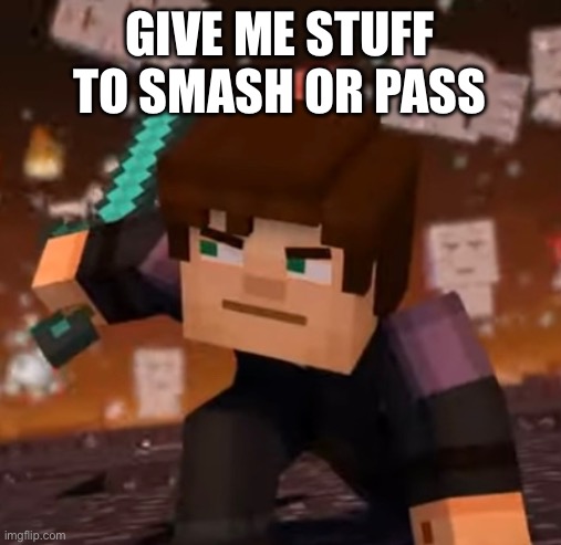 GIVE ME STUFF TO SMASH OR PASS | made w/ Imgflip meme maker