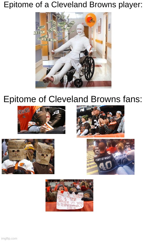 It just so sad...I dont even know how they made it to the playoffs | Epitome of a Cleveland Browns player:; Epitome of Cleveland Browns fans: | image tagged in cleveland browns,superbowl sunday | made w/ Imgflip meme maker