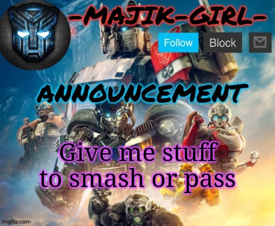 -Majik-Girl- ROTB announcement (Thanks THE_FESTIVE_GAMER) | Give me stuff to smash or pass | image tagged in -majik-girl- rotb announcement thanks the_festive_gamer | made w/ Imgflip meme maker