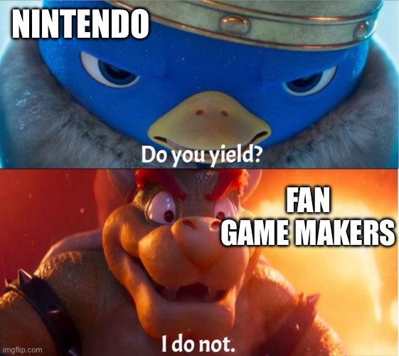 I mean it’s true | NINTENDO; FAN GAME MAKERS | image tagged in do you yield i do not | made w/ Imgflip meme maker