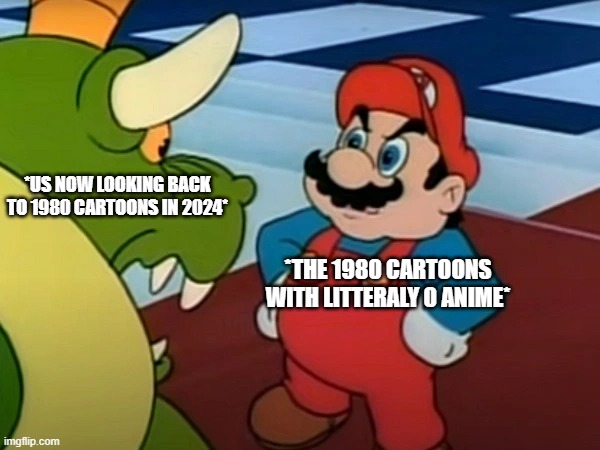 the good ol days | *US NOW LOOKING BACK TO 1980 CARTOONS IN 2024*; *THE 1980 CARTOONS WITH LITTERALY 0 ANIME* | image tagged in the good ol days | made w/ Imgflip meme maker