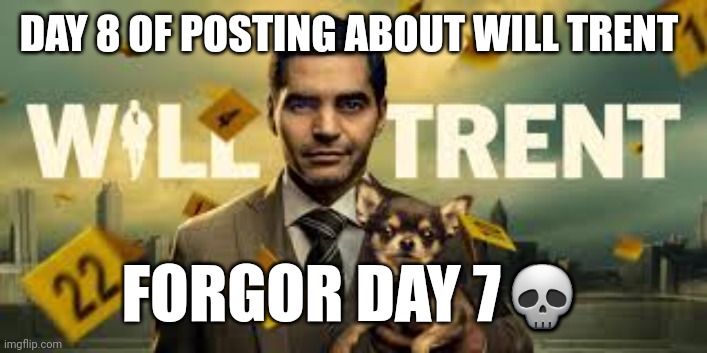 DAY 8 OF POSTING ABOUT WILL TRENT; FORGOR DAY 7💀 | image tagged in will trent season 2 countdown | made w/ Imgflip meme maker