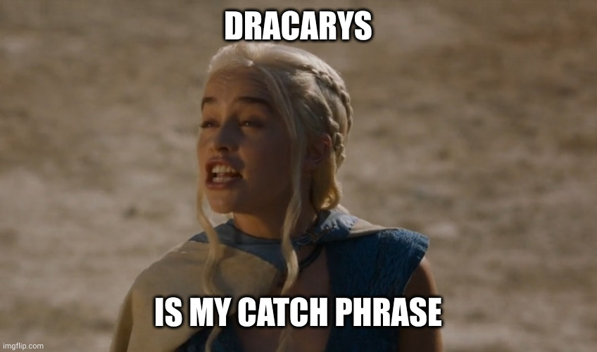 Dracarys is my cute catch phrase, mofos | DRACARYS; IS MY CATCH PHRASE | image tagged in khaleesi,dracarys,dragonfire,game of thrones,memes,catch phrase | made w/ Imgflip meme maker