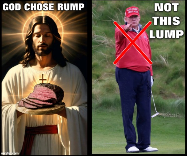 image tagged in god,rump,maga morons,clown car republicans,donald trump the clown,jesus | made w/ Imgflip meme maker