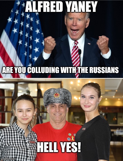 Colluding | ALFRED YANEY; ARE YOU COLLUDING WITH THE RUSSIANS; HELL YES! | made w/ Imgflip meme maker