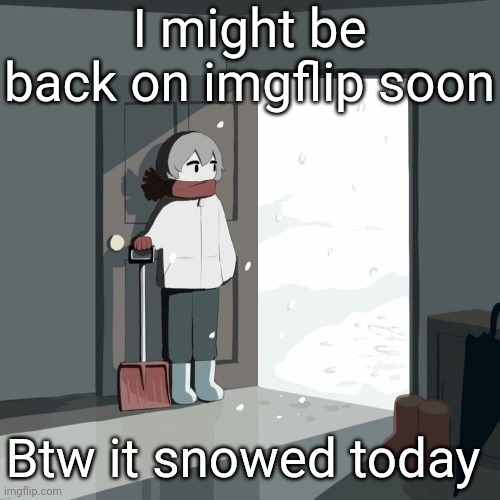 Wanna get back tho. I just play Roblox, make music, and other stuff | I might be back on imgflip soon; Btw it snowed today | image tagged in avogado6,hello | made w/ Imgflip meme maker