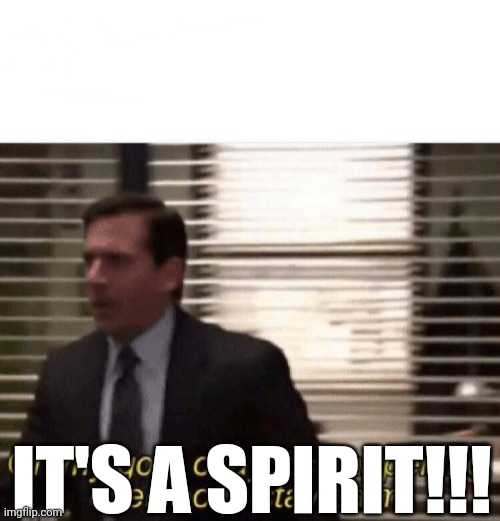 Oh my god,okay it's happening,everybody stay calm | IT'S A SPIRIT!!! | image tagged in oh my god okay it's happening everybody stay calm | made w/ Imgflip meme maker