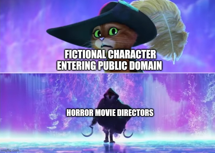 Puss and boots scared | FICTIONAL CHARACTER ENTERING PUBLIC DOMAIN; HORROR MOVIE DIRECTORS | image tagged in puss and boots scared | made w/ Imgflip meme maker