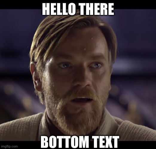 HELLO THERE BOTTOM TEXT | image tagged in hello there | made w/ Imgflip meme maker