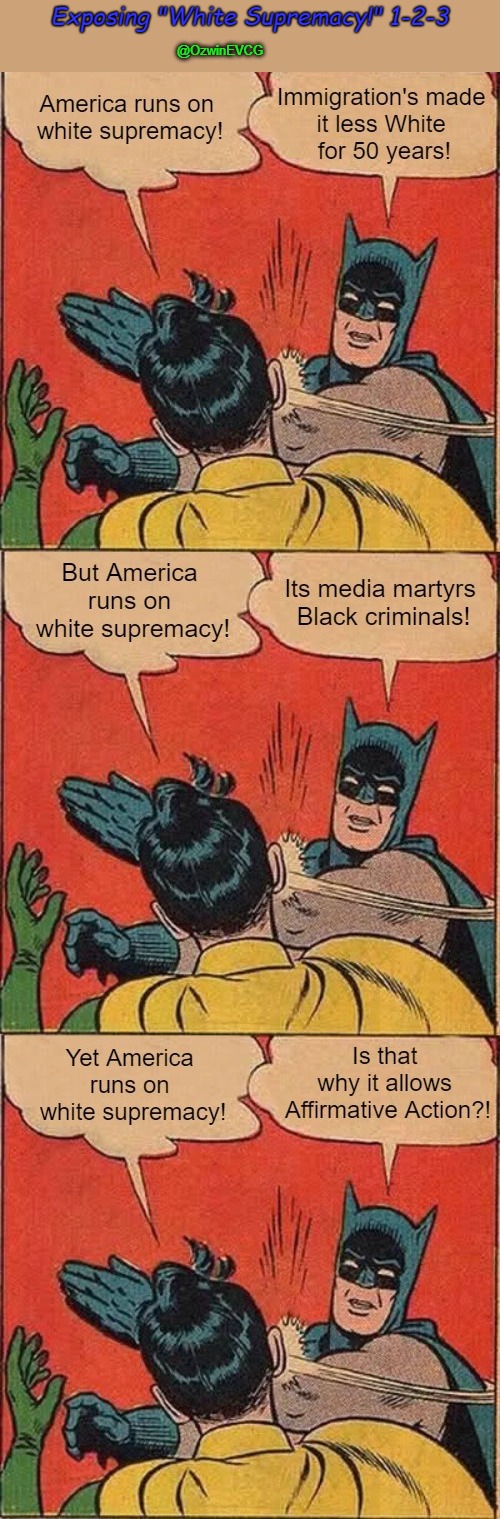 Exposing "White Supremacy!" 1-2-3 | Exposing "White Supremacy!" 1-2-3; @OzwinEVCG | image tagged in george floyd,batman slapping robin,immigration,white supremacy,affirmative action,antiwhite gaslighting | made w/ Imgflip meme maker