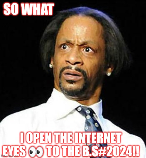 Jroc113 | SO WHAT; I OPEN THE INTERNET EYES 👀 TO THE B.S#2024!! | image tagged in katt williams | made w/ Imgflip meme maker