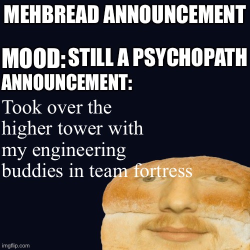 Soup can | STILL A PSYCHOPATH; Took over the higher tower with my engineering buddies in team fortress | image tagged in breadnouncement | made w/ Imgflip meme maker